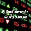 ตลาดหุ้นไทยปิดการซื้อขายภาคเช้าบวก 3.69 จุด