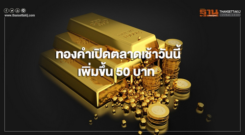 ทองคำเปิดตลาดเช้าวันนี้ (23 ธ.ค.) ราคาเพิ่มขึ้น 50 บาท