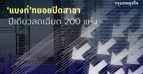 ‘แบงก์’ทยอยปิดสาขา ปีเดียวลดเฉียด200แห่ง: “แบงก์พาณิชย์” ยังทยอยลดสาขาลงต่อเนื่อง เผย 1 ปี ปิดไปแล้วเกือบ 200 สาขา