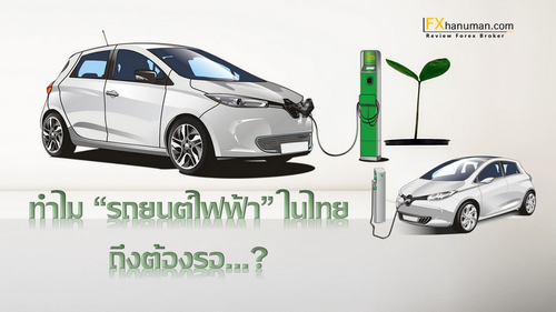 ทำไม “ รถยนต์ไฟฟ้า ” ในไทยถึงต้องรอ ?