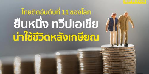 ไทยติดอันดับที่ 11 ของโลก และ ที่ 1 ทวีปเอเชีย ประเทศน่าใช้ชีวิตหลังเกษียณ