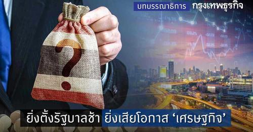 ยิ่งตั้งรัฐบาลช้า ยิ่งเสียโอกาส“เศรษฐกิจ” 