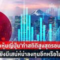 ตลาดหุ้นญี่ปุ่น’ทำสถิติสูงสุดรอบ 33 ปี ยังมีเสน่ห์น่าลงทุนอีกหรือไม่