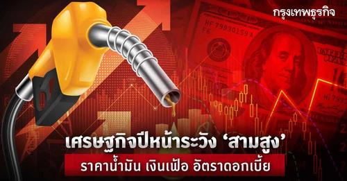 เศรษฐกิจปีหน้าระวัง "สามสูง" ราคาน้ำมัน เงินเฟ้อ อัตราดอกเบี้ย 