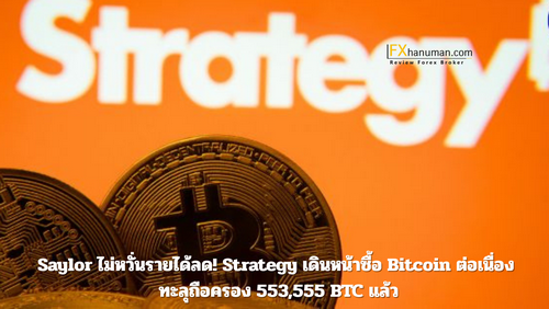 Saylor ไม่หวั่นรายได้ลด! Strategy เดินหน้าซื้อ Bitcoin ต่อเนื่อง ทะลุถือครอง 553,555 BTC แล้ว