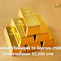ราคาทองคำวันนี้พฤหัส 19 มิถุนายน 2568 เปิดตลาดขึ้นแตะ 52,350 บาท