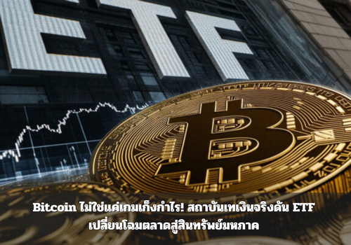 Bitcoin ไม่ใช่แค่เกมเก็งกำไร! สถาบันเทเงินจริงดัน ETF เปลี่ยนโฉมตลาดสู่สินทรัพย์มหภาค
