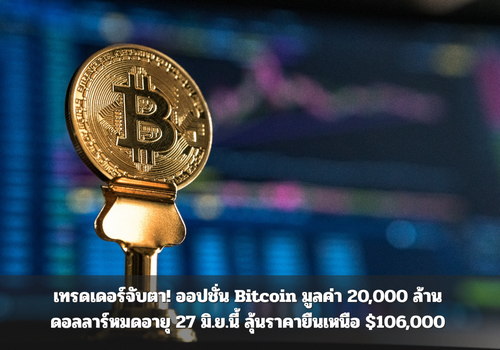 เทรดเดอร์จับตา! ออปชั่น Bitcoin มูลค่า 20,000 ล้านดอลลาร์หมดอายุ 27 มิ.ย.นี้ ลุ้นราคายืนเหนือ $106,000